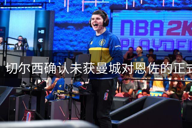 切尔西确认未获曼城对恩佐的正式报价