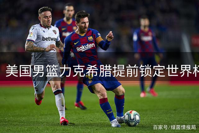 美国男篮力克希腊提前锁定世界杯晋级席位